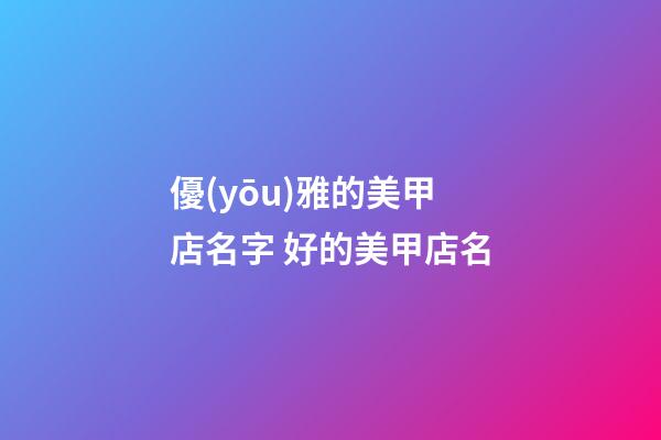 優(yōu)雅的美甲店名字 好的美甲店名-第1張-店鋪起名-玄機(jī)派